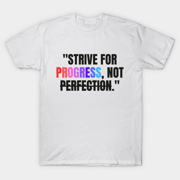 "Strive for progress, not perfection." - Inspirational Quote T-Shirt by InspiraPrints